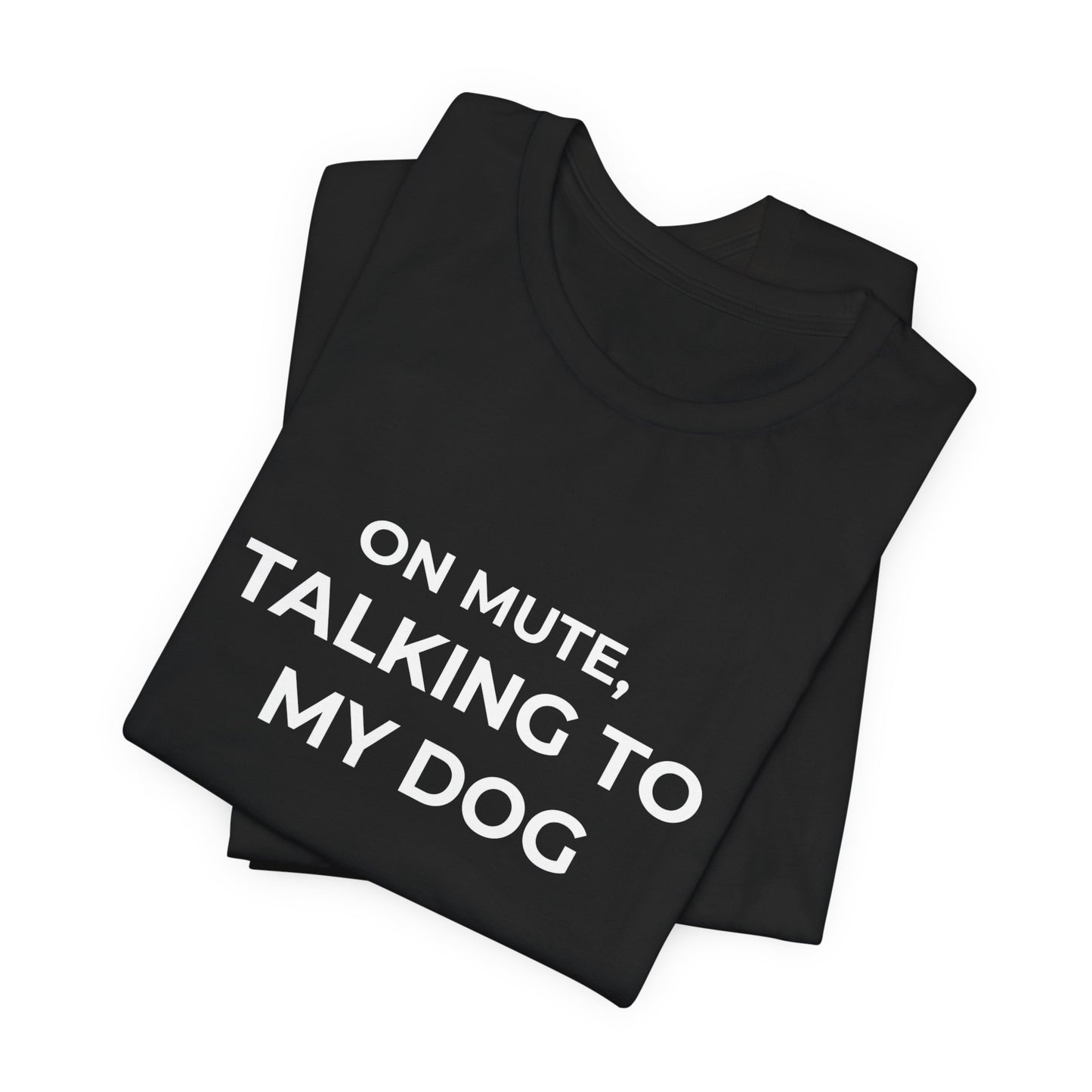 On Mute, Talking to My Dog Tee