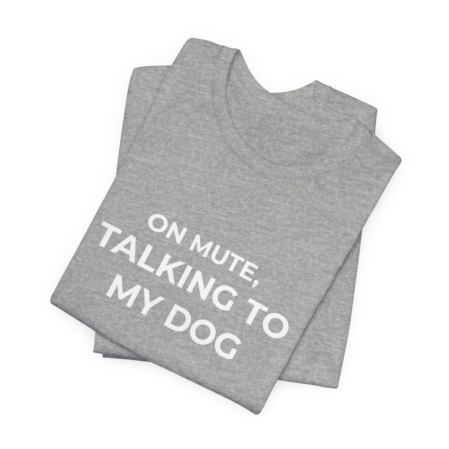 On Mute, Talking to My Dog Tee