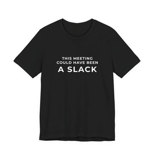 This Meeting Could Have Been a Slack Tee