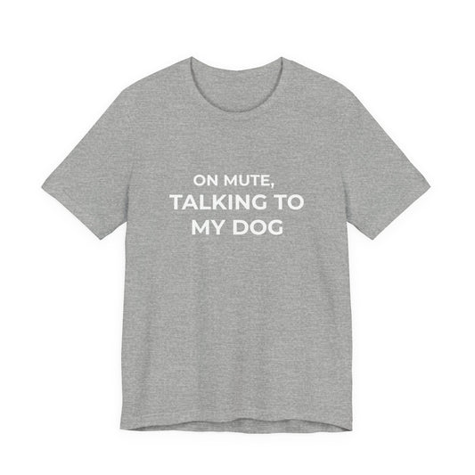 On Mute, Talking to My Dog Tee