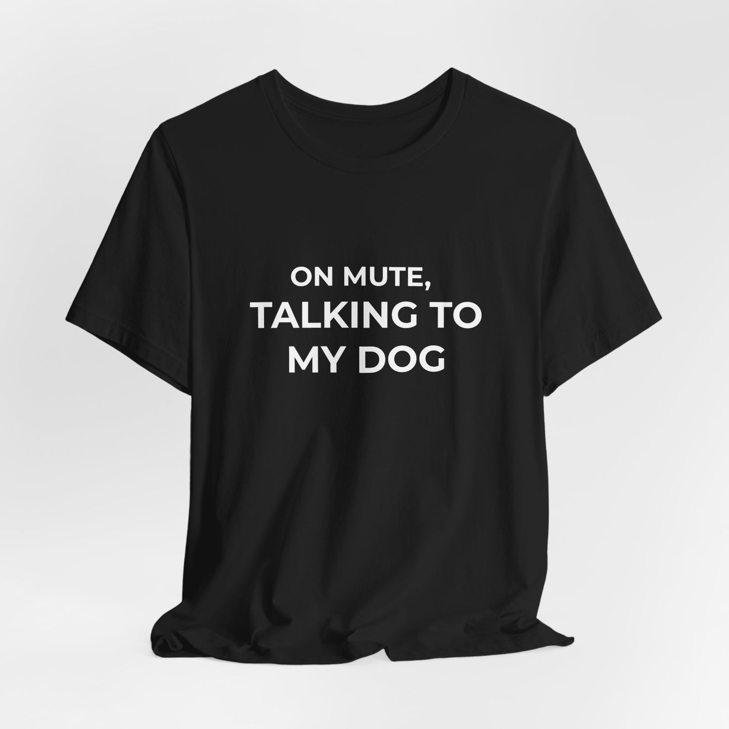 On Mute, Talking to My Dog Tee